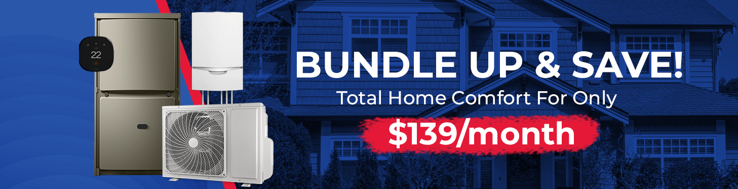 Bundle Up & Save! Total Home Comfort For Only $139/Month